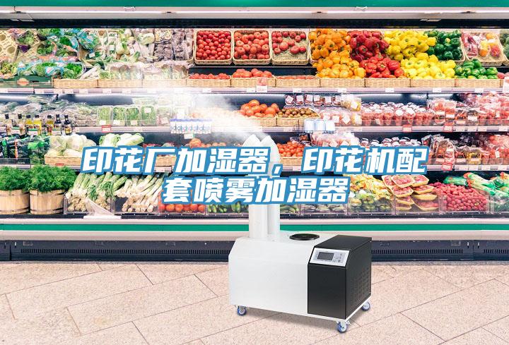 印花廠加濕器，印花機配套噴霧加濕器