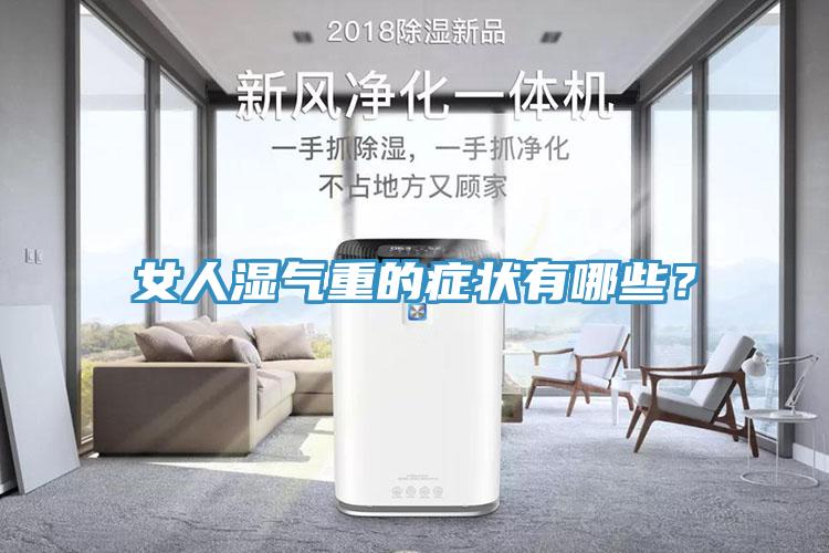 女人濕氣重的癥狀有哪些？