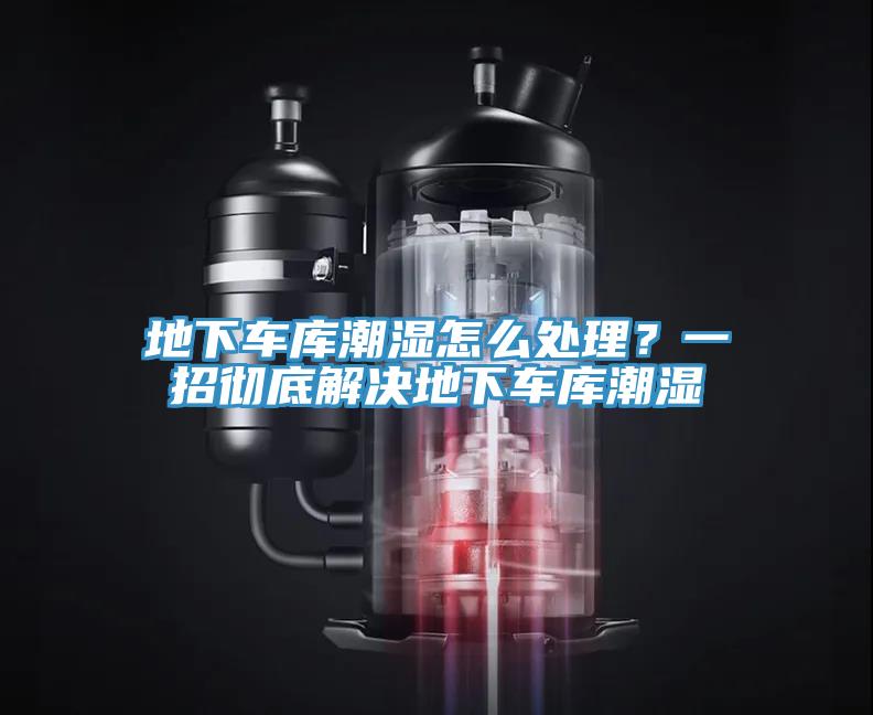 地下車庫潮濕怎么處理？一招徹底解決地下車庫潮濕
