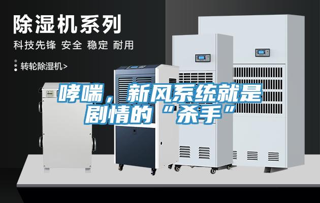 哮喘，新風(fēng)系統(tǒng)就是劇情的“殺手”