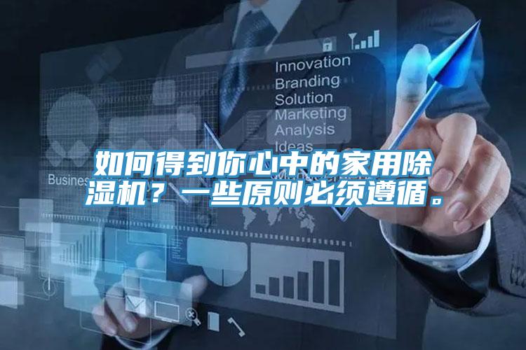 如何得到你心中的家用除濕機(jī)？一些原則必須遵循。