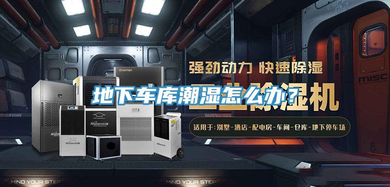 地下車庫潮濕怎么辦？