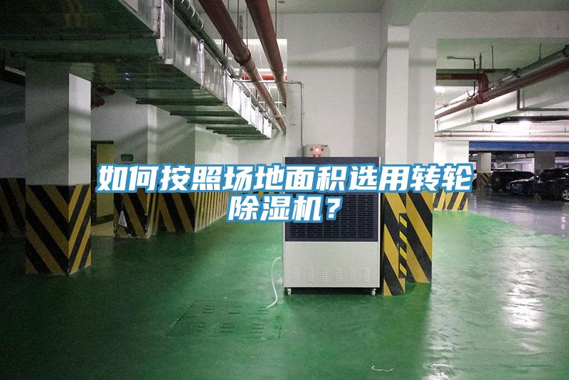 如何按照場地面積選用轉(zhuǎn)輪除濕機(jī)？
