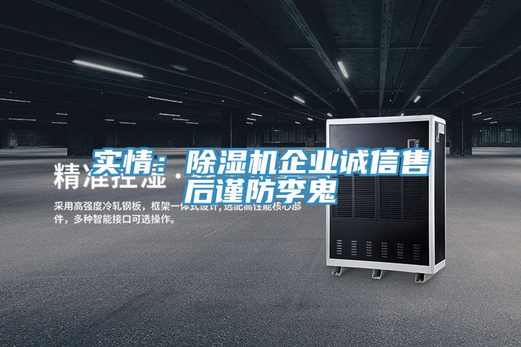 實情：除濕機企業(yè)誠信售后謹(jǐn)防李鬼