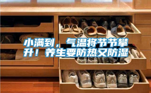 小滿(mǎn)到，氣溫將節(jié)節(jié)攀升！養(yǎng)生要防熱又防濕