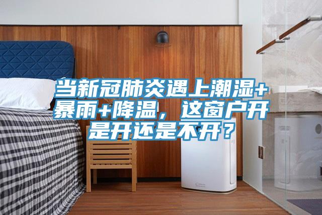 當(dāng)新冠肺炎遇上潮濕+暴雨+降溫，這窗戶開是開還是不開？