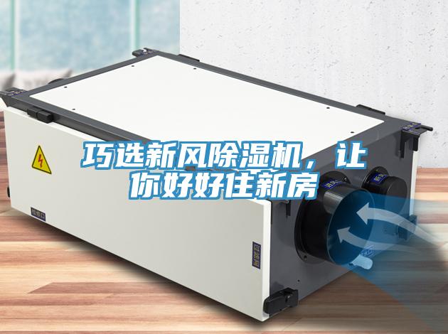 巧選新風(fēng)除濕機(jī)，讓你好好住新房