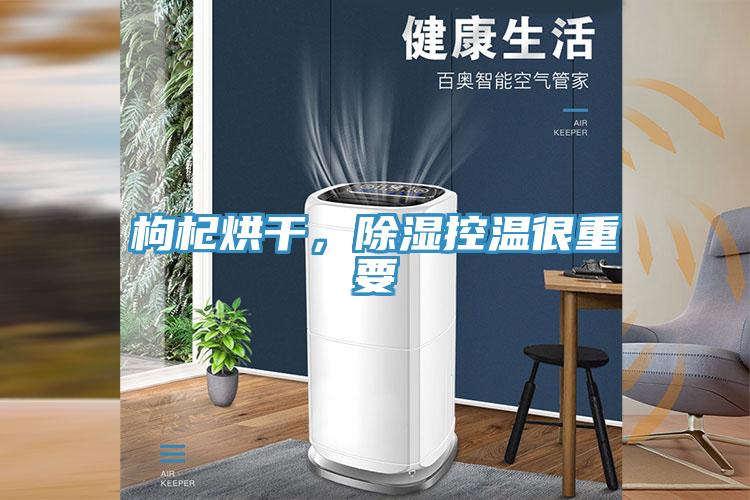 枸杞烘干，除濕控溫很重要