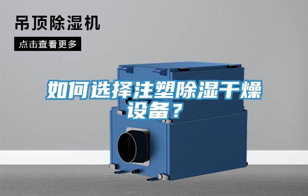 如何選擇注塑除濕干燥設(shè)備？