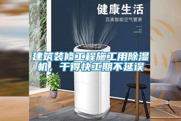 建筑裝修工程施工用除濕機，干得快工期不延誤