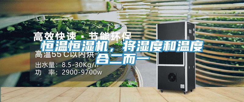 恒溫恒濕機(jī)，將濕度和溫度合二而一