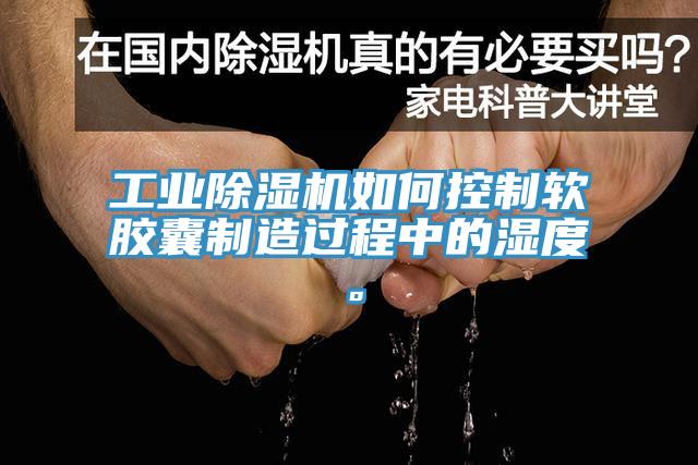 工業(yè)除濕機(jī)如何控制軟膠囊制造過程中的濕度。