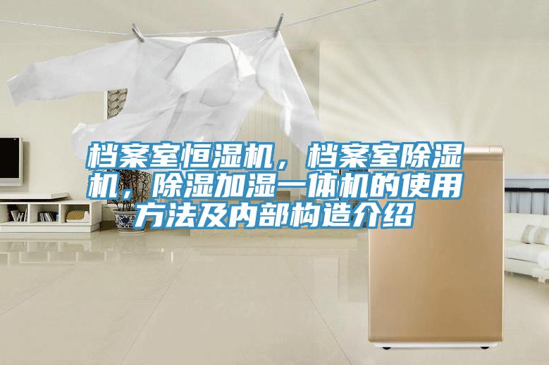 檔案室恒濕機(jī)，檔案室除濕機(jī)，除濕加濕一體機(jī)的使用方法及內(nèi)部構(gòu)造介紹
