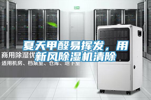 夏天甲醛易揮發(fā)，用新風(fēng)除濕機(jī)清除