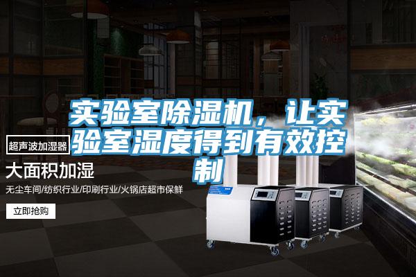 實(shí)驗(yàn)室除濕機(jī)，讓實(shí)驗(yàn)室濕度得到有效控制
