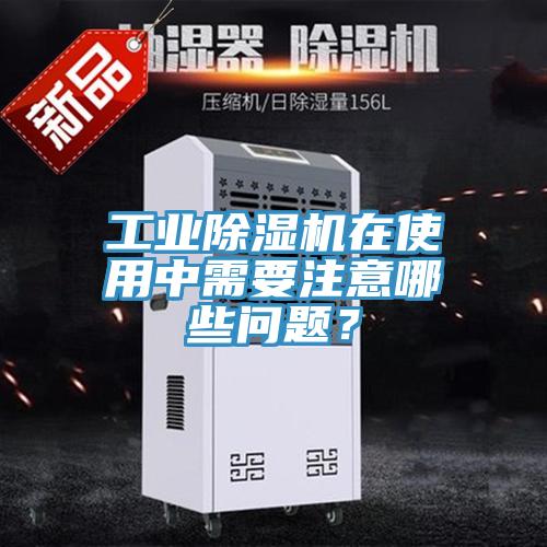 工業(yè)除濕機在使用中需要注意哪些問題？