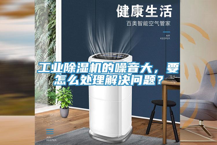 工業(yè)除濕機(jī)的噪音大，要怎么處理解決問題？