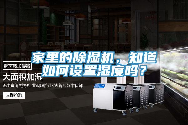 家里的除濕機(jī)，知道如何設(shè)置濕度嗎？