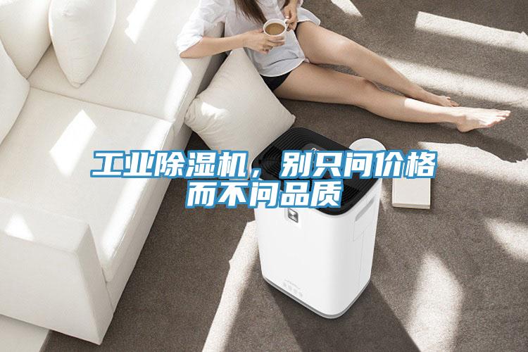 工業(yè)除濕機(jī)，別只問(wèn)價(jià)格而不問(wèn)品質(zhì)