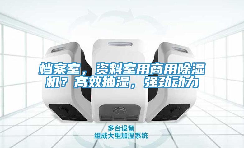 檔案室，資料室用商用除濕機(jī)？高效抽濕，強(qiáng)勁動力