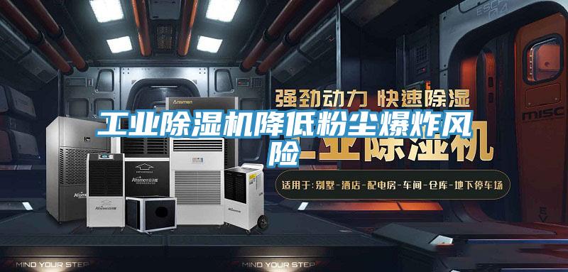 工業(yè)除濕機(jī)降低粉塵爆炸風(fēng)險