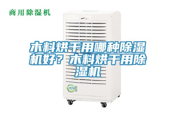木料烘干用哪種除濕機好？木料烘干用除濕機
