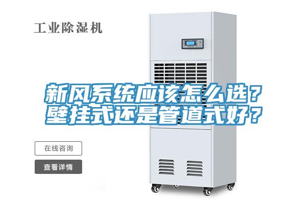 新風(fēng)系統(tǒng)應(yīng)該怎么選？壁掛式還是管道式好？