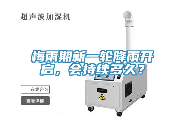 梅雨期新一輪降雨開(kāi)啟，會(huì)持續(xù)多久？