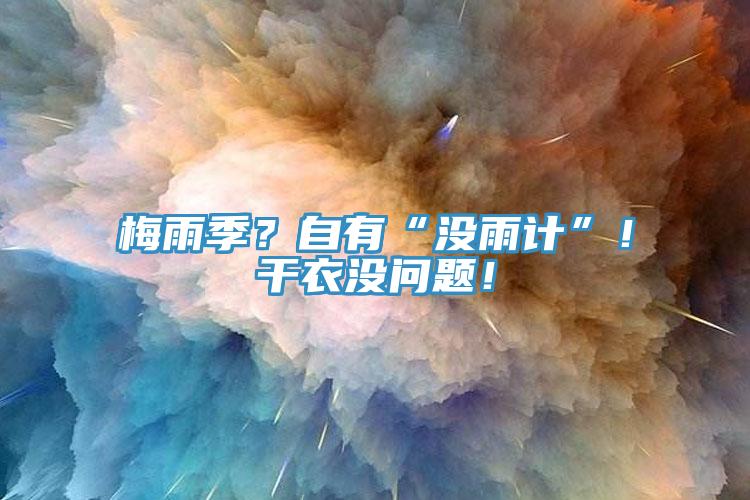 梅雨季？自有“沒(méi)雨計(jì)”！干衣沒(méi)問(wèn)題！