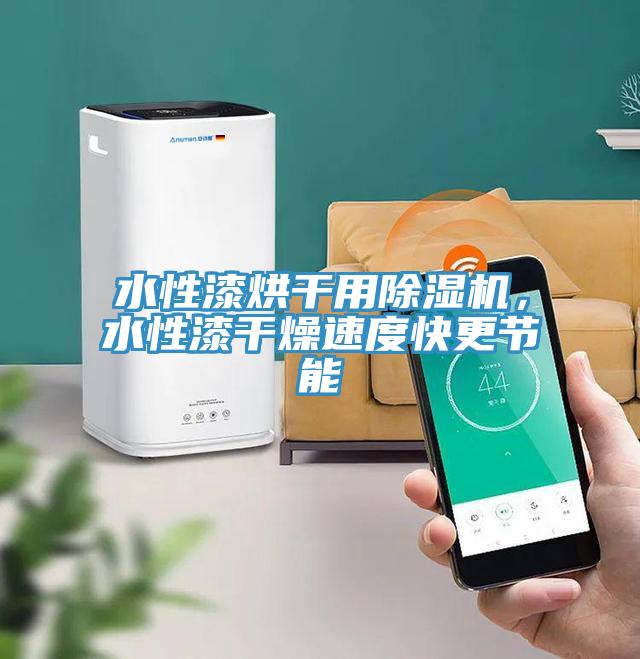 水性漆烘干用除濕機(jī)，水性漆干燥速度快更節(jié)能