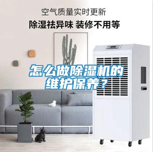 怎么做除濕機(jī)的維護(hù)保養(yǎng)？