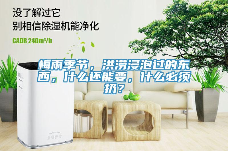 梅雨季節(jié)，洪澇浸泡過的東西，什么還能要，什么必須扔？
