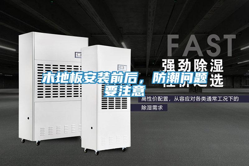 木地板安裝前后，防潮問題要注意