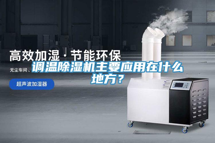 調(diào)溫除濕機主要應用在什么地方？