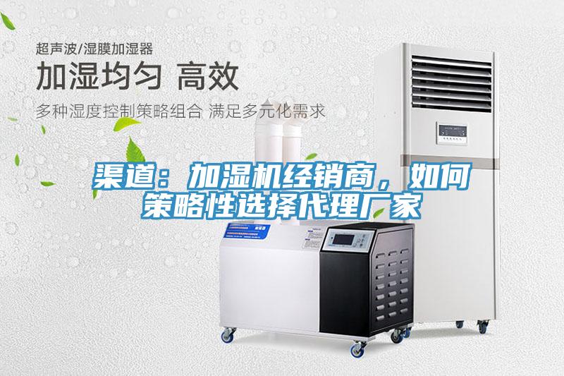 渠道：加濕機經(jīng)銷商，如何策略性選擇代理廠家