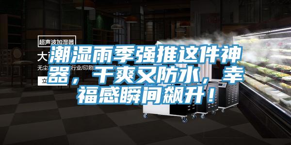 潮濕雨季強(qiáng)推這件神器，干爽又防水，幸福感瞬間飆升！