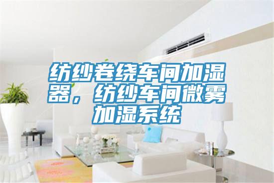 紡紗卷繞車(chē)間加濕器，紡紗車(chē)間微霧加濕系統(tǒng)