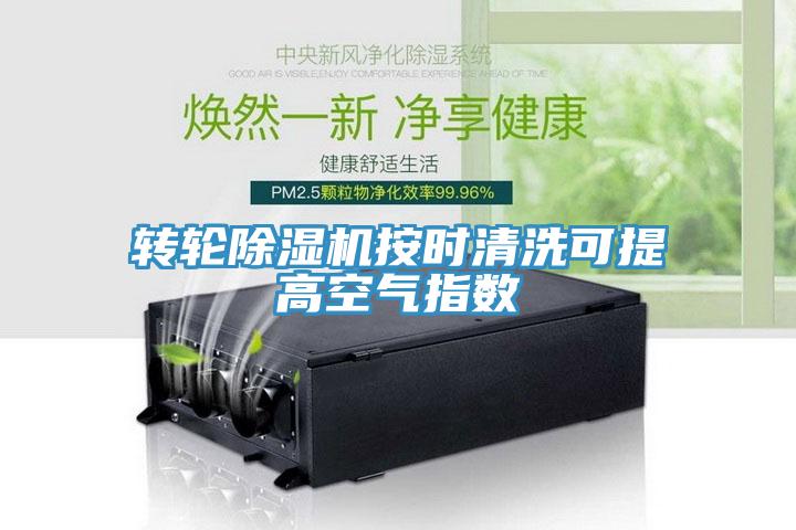 轉(zhuǎn)輪除濕機按時清洗可提高空氣指數(shù)