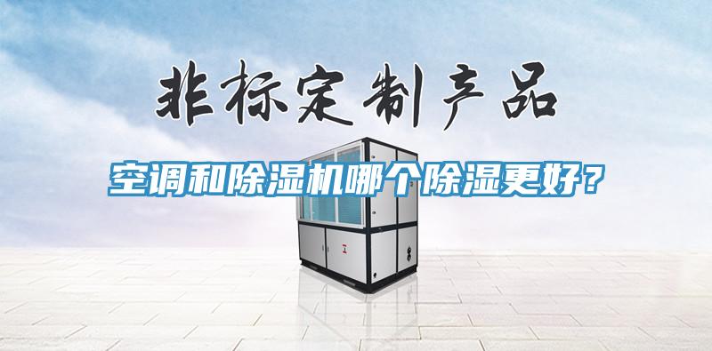 空調(diào)和除濕機哪個除濕更好？
