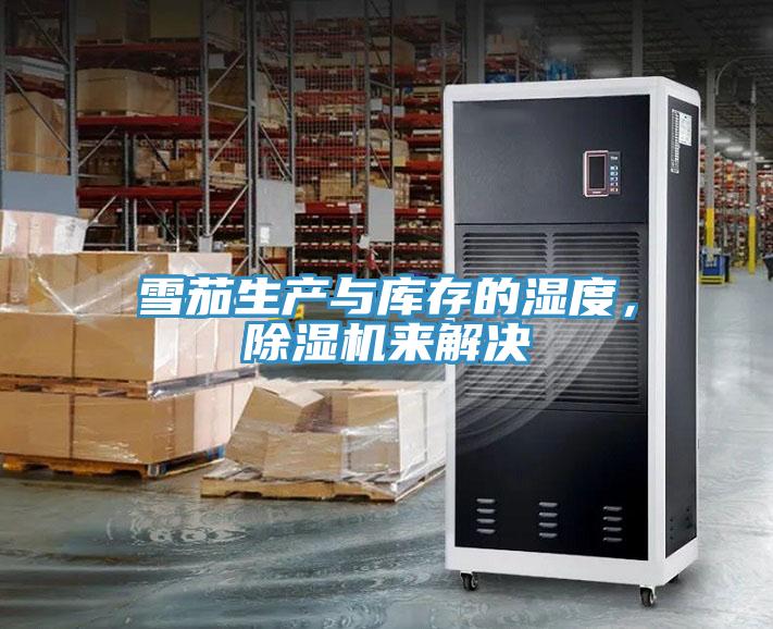 雪茄生產(chǎn)與庫(kù)存的濕度，除濕機(jī)來(lái)解決