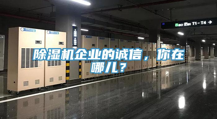 除濕機企業(yè)的誠信，你在哪兒？