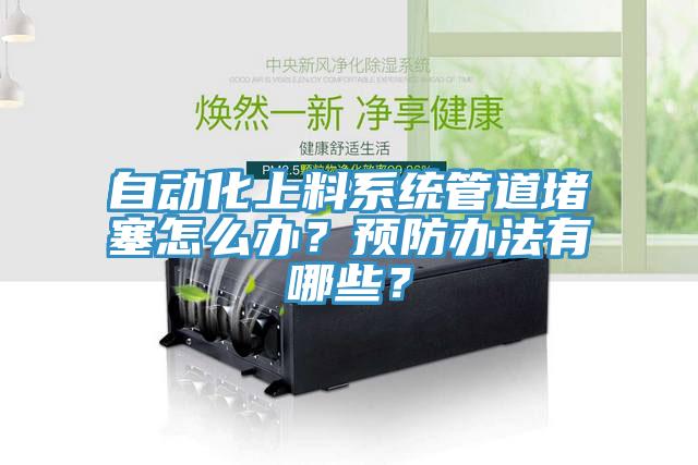 自動(dòng)化上料系統(tǒng)管道堵塞怎么辦？預(yù)防辦法有哪些？