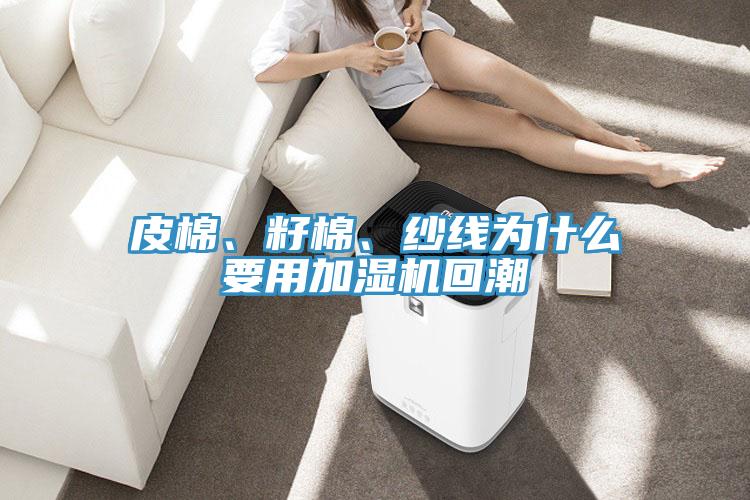 皮棉、籽棉、紗線為什么要用加濕機(jī)回潮