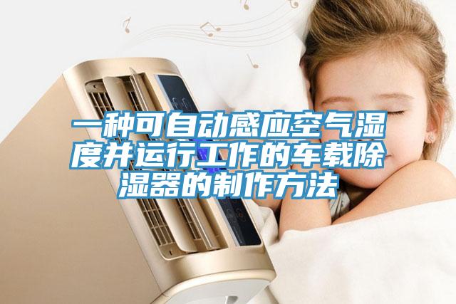 一種可自動感應(yīng)空氣濕度并運(yùn)行工作的車載除濕器的制作方法