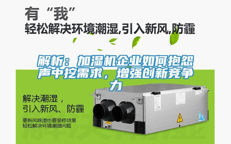 解析：加濕機(jī)企業(yè)如何抱怨聲中挖需求，增強(qiáng)創(chuàng)新競(jìng)爭(zhēng)力