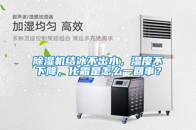 除濕機結(jié)冰不出水，濕度不下降，化霜是怎么一回事？