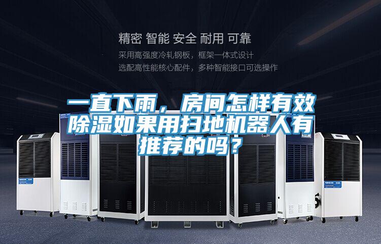 一直下雨，房間怎樣有效除濕如果用掃地機(jī)器人有推薦的嗎？