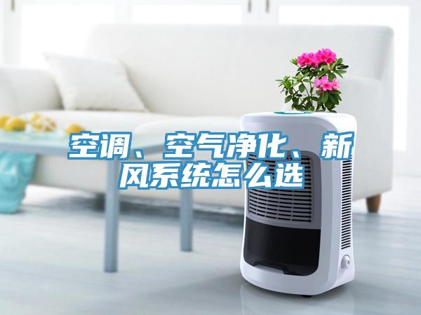 空調(diào)、空氣凈化、新風(fēng)系統(tǒng)怎么選