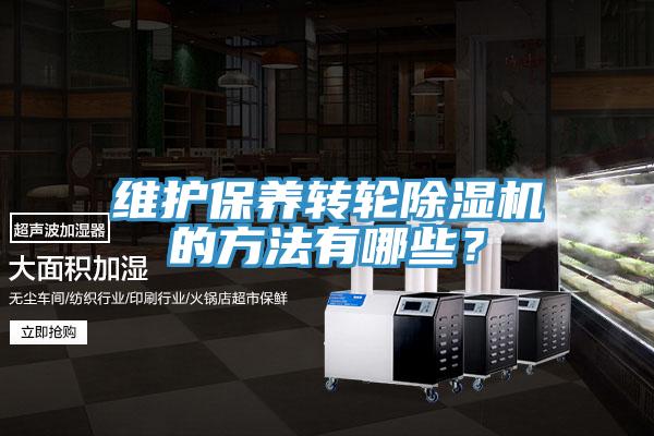 維護保養(yǎng)轉(zhuǎn)輪除濕機的方法有哪些？