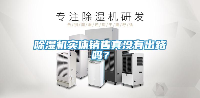 除濕機(jī)實(shí)體銷售真沒有出路嗎？